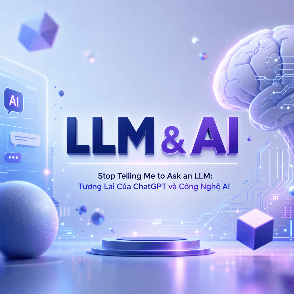 Stop Telling Me to Ask an LLM: Tương Lai Của ChatGPT và Công Nghệ AI